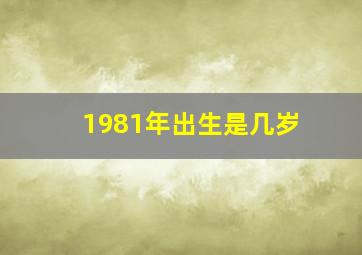 1981年出生是几岁