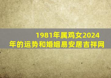 1981年属鸡女2024年的运势和婚姻易安居吉祥网