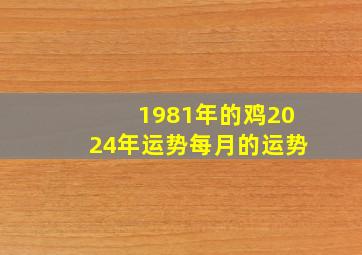 1981年的鸡2024年运势每月的运势