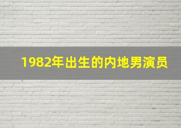 1982年出生的内地男演员