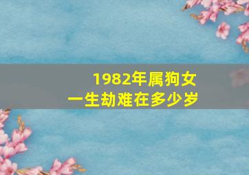 1982年属狗女一生劫难在多少岁