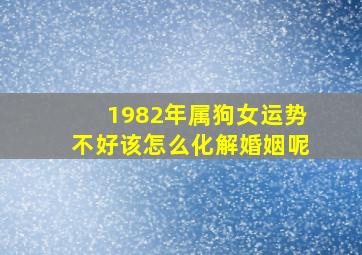 1982年属狗女运势不好该怎么化解婚姻呢