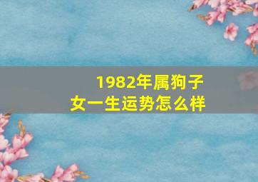 1982年属狗子女一生运势怎么样