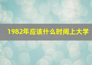 1982年应该什么时间上大学