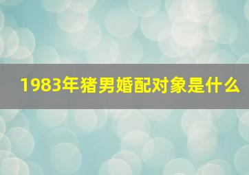 1983年猪男婚配对象是什么