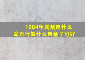 1984年属鼠是什么命五行缺什么带金子可好