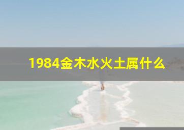 1984金木水火土属什么