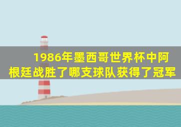 1986年墨西哥世界杯中阿根廷战胜了哪支球队获得了冠军