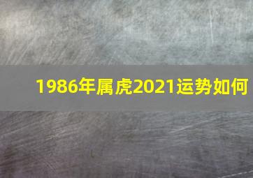 1986年属虎2021运势如何