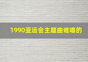 1990亚运会主题曲谁唱的