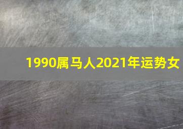 1990属马人2021年运势女