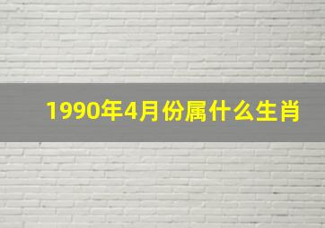 1990年4月份属什么生肖