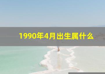 1990年4月出生属什么