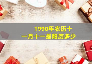 1990年农历十一月十一是阳历多少