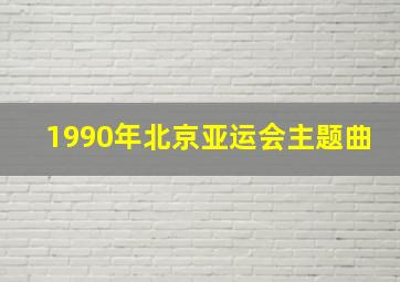 1990年北京亚运会主题曲