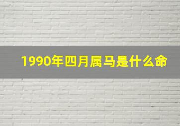 1990年四月属马是什么命