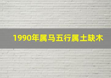 1990年属马五行属土缺木