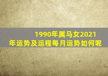 1990年属马女2021年运势及运程每月运势如何呢