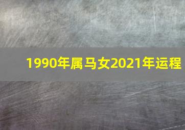 1990年属马女2021年运程