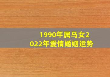 1990年属马女2022年爱情婚姻运势