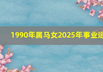 1990年属马女2025年事业运