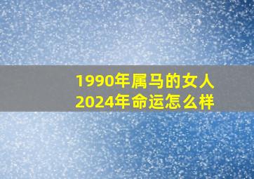 1990年属马的女人2024年命运怎么样