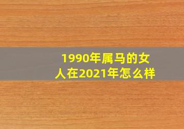 1990年属马的女人在2021年怎么样