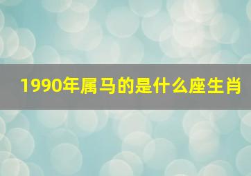 1990年属马的是什么座生肖