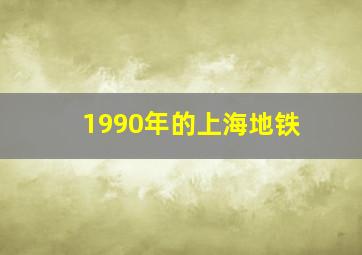 1990年的上海地铁