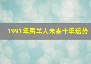 1991年属羊人未来十年运势