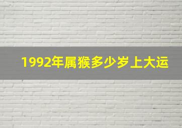 1992年属猴多少岁上大运