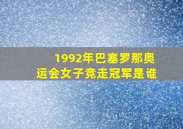 1992年巴塞罗那奥运会女子竞走冠军是谁