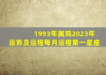 1993年属鸡2023年运势及运程每月运程第一星座