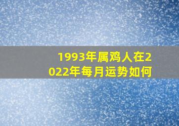 1993年属鸡人在2022年每月运势如何