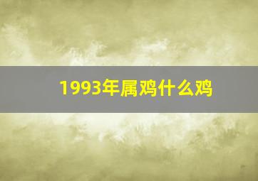 1993年属鸡什么鸡