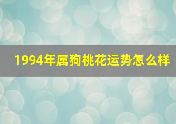 1994年属狗桃花运势怎么样