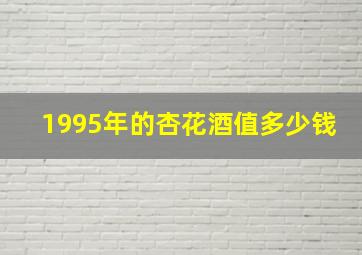 1995年的杏花酒值多少钱