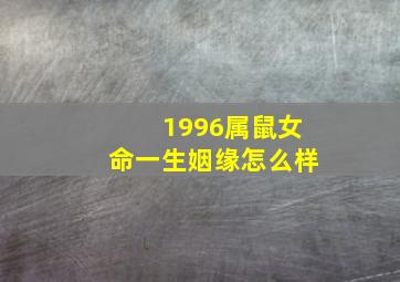 1996属鼠女命一生姻缘怎么样