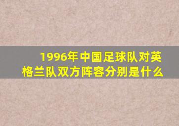 1996年中国足球队对英格兰队双方阵容分别是什么