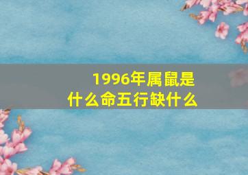 1996年属鼠是什么命五行缺什么