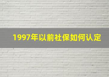 1997年以前社保如何认定