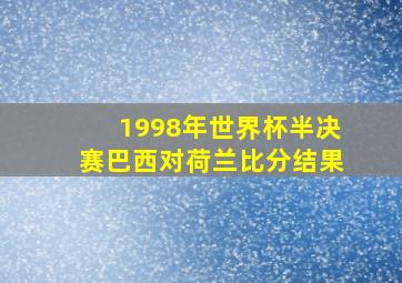 1998年世界杯半决赛巴西对荷兰比分结果