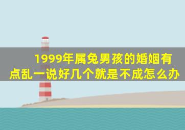 1999年属兔男孩的婚姻有点乱一说好几个就是不成怎么办