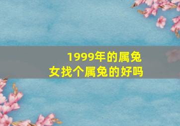 1999年的属兔女找个属兔的好吗