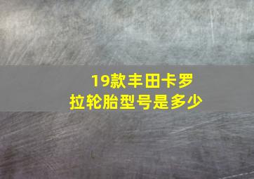 19款丰田卡罗拉轮胎型号是多少