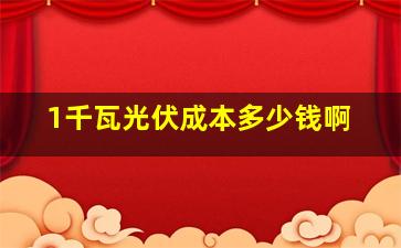 1千瓦光伏成本多少钱啊