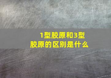 1型胶原和3型胶原的区别是什么