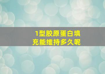 1型胶原蛋白填充能维持多久呢