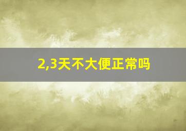 2,3天不大便正常吗