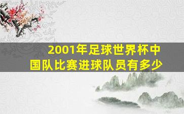 2001年足球世界杯中国队比赛进球队员有多少